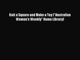 [PDF Download] Knit a Square and Make a Toy (Australian Women's Weekly Home Library) [Download]