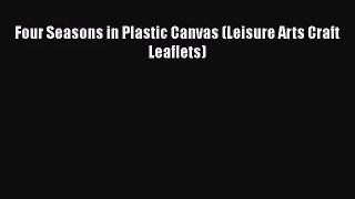 [PDF Download] Four Seasons in Plastic Canvas (Leisure Arts Craft Leaflets) [PDF] Full Ebook