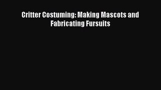[PDF Download] Critter Costuming: Making Mascots and Fabricating Fursuits [Read] Online