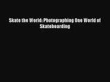 [PDF Download] Skate the World: Photographing One World of Skateboarding [PDF] Full Ebook