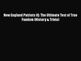 [PDF Download] New England Patriots IQ: The Ultimate Test of True Fandom (History & Trivia)