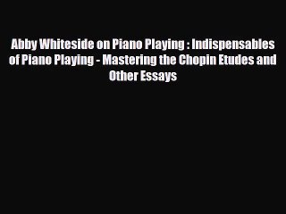 [PDF Download] Abby Whiteside on Piano Playing : Indispensables of Piano Playing - Mastering