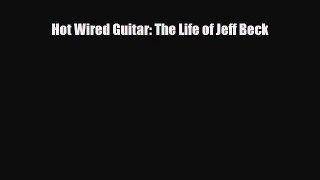 [PDF Download] Hot Wired Guitar: The Life of Jeff Beck [Download] Online