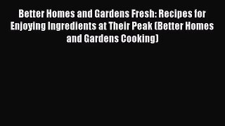 Read Better Homes and Gardens Fresh: Recipes for Enjoying Ingredients at Their Peak (Better