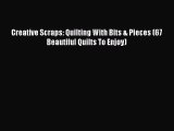 [PDF Download] Creative Scraps: Quilting With Bits & Pieces (67 Beautiful Quilts To Enjoy)