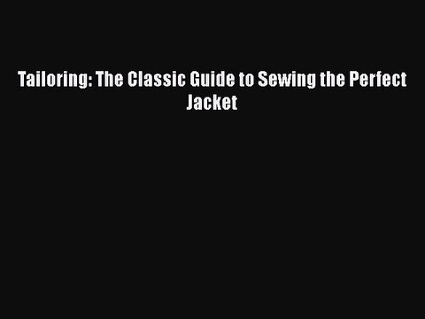 [PDF Download] Tailoring: The Classic Guide to Sewing the Perfect Jacket [Download] Full Ebook