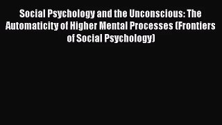 [PDF Download] Social Psychology and the Unconscious: The Automaticity of Higher Mental Processes
