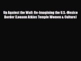 [PDF Download] Up Against the Wall: Re-Imagining the U.S.-Mexico Border (Louann Atkins Temple