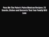 Read Pass Me The Paleo's Paleo Mexican Recipes: 25 Snacks Dishes and Desserts That Your Family