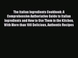 Read The Italian Ingredients Cookbook: A Comprehensive Authoriative Guide to Italian Ingredients