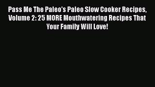 Read Pass Me The Paleo's Paleo Slow Cooker Recipes Volume 2: 25 MORE Mouthwatering Recipes