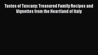 Read Tastes of Tuscany: Treasured Family Recipes and Vignettes from the Heartland of Italy