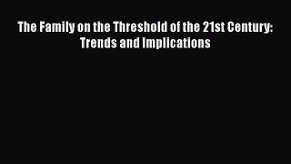 [PDF Download] The Family on the Threshold of the 21st Century: Trends and Implications [PDF]