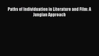 [PDF Download] Paths of Individuation in Literature and Film: A Jungian Approach [Read] Full