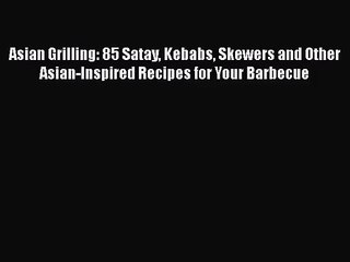 Télécharger la video: Download Asian Grilling: 85 Satay Kebabs Skewers and Other Asian-Inspired Recipes for Your