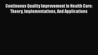 [PDF Download] Continuous Quality Improvement In Health Care: Theory Implementations And Applications
