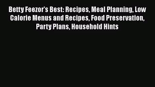 Read Betty Feezor's Best: Recipes Meal Planning Low Calorie Menus and Recipes Food Preservation