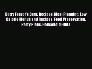 Read Betty Feezor's Best: Recipes Meal Planning Low Calorie Menus and Recipes Food Preservation