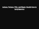 [PDF Download] Lotions Potions Pills and Magic: Health Care in Early America [Download] Full