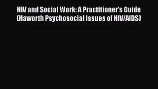 [PDF Download] HIV and Social Work: A Practitioner's Guide (Haworth Psychosocial Issues of