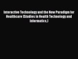 [PDF Download] Interactive Technology and the New Paradigm for Healthcare (Studies in Health