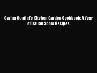 Download Carina Contini's Kitchen Garden Cookbook: A Year of Italian Scots Recipes Ebook Online