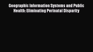 [PDF Download] Geographic Information Systems and Public Health: Eliminating Perinatal Disparity