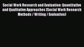 [PDF Download] Social Work Research and Evaluation: Quantitative and Qualitative Approaches