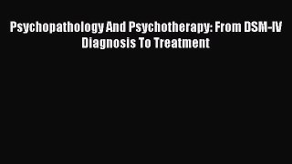 [PDF Download] Psychopathology And Psychotherapy: From DSM-IV Diagnosis To Treatment [PDF]