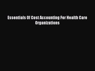 Download Essentials Of Cost Accounting For Health Care Organizations Ebook Free