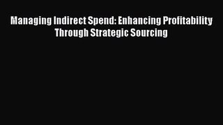 Download Managing Indirect Spend: Enhancing Profitability Through Strategic Sourcing Ebook