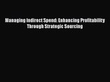 Download Managing Indirect Spend: Enhancing Profitability Through Strategic Sourcing Ebook