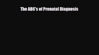 [PDF Download] The ABC's of Prenatal Diagnosis [Read] Online