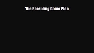 [PDF Download] The Parenting Game Plan [Download] Online