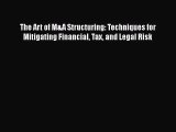 Read The Art of M&A Structuring: Techniques for Mitigating Financial Tax and Legal Risk PDF
