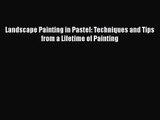 [PDF Download] Landscape Painting in Pastel: Techniques and Tips from a Lifetime of Painting