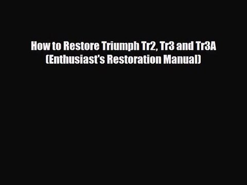 [PDF Download] How to Restore Triumph Tr2 Tr3 and Tr3A (Enthusiast's Restoration Manual) [PDF]
