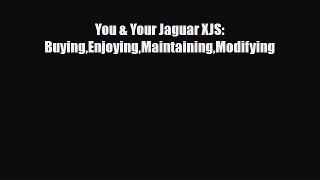 [PDF Download] You & Your Jaguar XJS: BuyingEnjoyingMaintainingModifying [PDF] Online