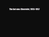 [PDF Download] The hot one: Chevrolet 1955-1957 [Read] Online