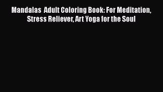 [PDF Download] Mandalas  Adult Coloring Book: For Meditation Stress Reliever Art Yoga for the