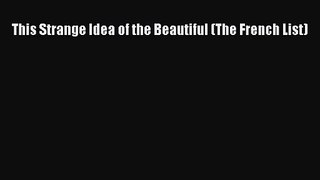 [PDF Download] This Strange Idea of the Beautiful (The French List) [Download] Full Ebook