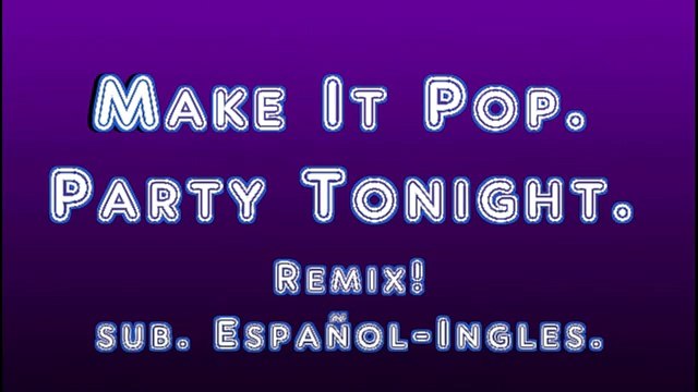Make It Pop-Party Tonight[Remix]//Sub. Español-Ingles//