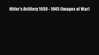 [PDF Download] Hitler's Artillery 1939 - 1945 (Images of War) [Read] Full Ebook