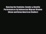 [PDF Download] Dancing the Feminine: Gender & Identity Performances by Indonesian Migrant Women