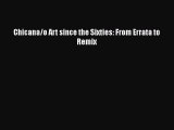[PDF Download] Chicana/o Art since the Sixties: From Errata to Remix [Read] Online