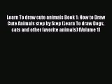 [PDF Download] Learn To draw cute animals Book 1: How to Draw Cute Animals step by Step (Learn