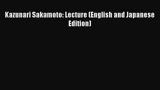 [PDF Download] Kazunari Sakamoto: Lecture (English and Japanese Edition) [PDF] Full Ebook