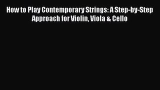 [PDF Download] How to Play Contemporary Strings: A Step-by-Step Approach for Violin Viola &