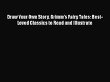 [PDF Download] Draw Your Own Story Grimm's Fairy Tales: Best-Loved Classics to Read and Illustrate