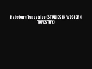 [PDF Download] Habsburg Tapestries (STUDIES IN WESTERN TAPESTRY) [Read] Full Ebook